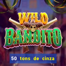 50 tons de cinza online dublado